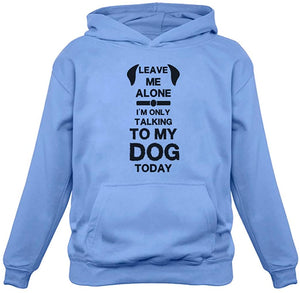 Leave Me Alone I'm Only Talking to My Dog Today Gift for Dog Lover Hoodie