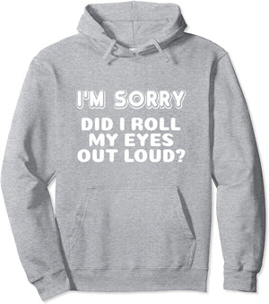 I'm Sorry Did I Roll My Eyes Out Loud Funny Gift Pullover Hoodie