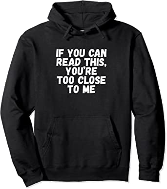 If You Can Read This You're Too Close to Me Funny Saying Quote Hoodie