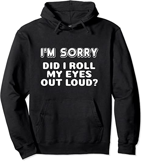 I'm Sorry Did I Roll My Eyes Out Loud Funny Gift Pullover Hoodie