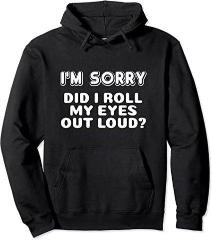 Image of I'm Sorry Did I Roll My Eyes Out Loud Funny Gift Pullover Hoodie