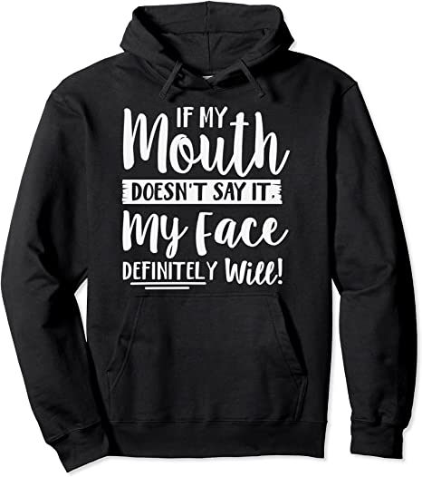 If My Mouth Doesn't Say It My Face Definitely Will Funny Pullover Hoodie