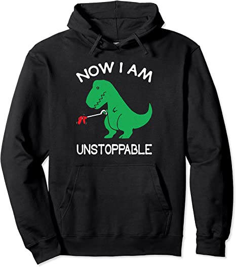 Now I'm Unstoppable - Funny Dinosaur Pullover Hoodie