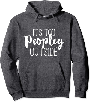 It's Too Peopley Outside Hoodie Funny Sarcastic Saying Quote
